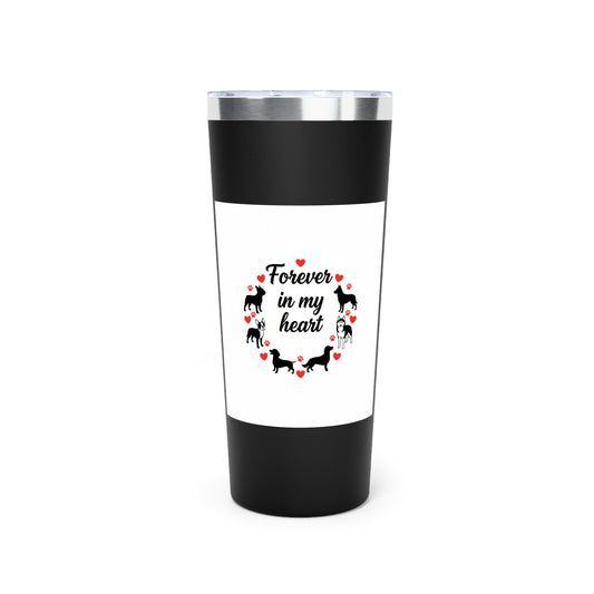 Tumbler - "Forever In My Heart" Dog Memorial 22oz Vacuum Insulated Tumbler